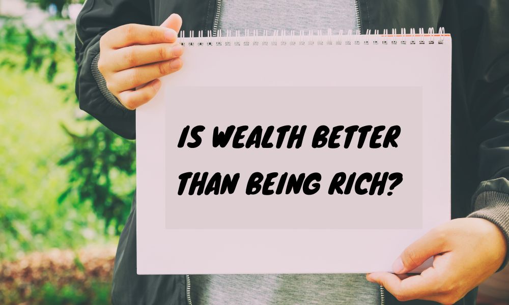 The True Meaning of Wealth: Is Wealth Better than Being Rich?